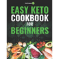 Easy Keto Cookbook for Beginners: 150 Quick & Easy, 5 Ingredient Keto Diet Recipes