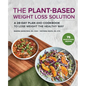 The Plant-Based Weight Loss Solution: A 28-Day Plan and Cookbook to Lose Weight the Healthy Way