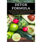 Detox Formula: Concise Solution on How to Naturally Detoxify Your Liver, Kidney, and Blood for Reversing Diabetes and High Blood Pressure