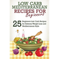 Low Carb: Low Carb Cookbook and Low Carb Recipes: 25 Low Carb Beginners' Recipes for Extreme Weight Loss and Mediterranean Style