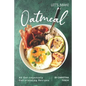 Let's Make Oatmeal: 40 Oat-rageously Oat-standing Recipes