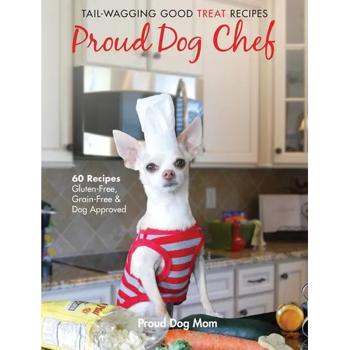 Proud Dog Chef: Tail-Wagging Good Treat Recipes