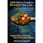 100 Slow Cooker Recipes for you: Cookbook how to Cook healthy meals for Weight Loss: Complete Guide with Pictures, Tips and Tricks, New Release (Lose