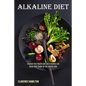 Alkaline Diet: Improve Your Health and Live a Healthy Life (Quick Start Guide for the Healthy Diet)