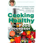 Cooking Healthy with a Food Processor: 200 Easy-to-Prepare Recipes for Healthy, Tasty Dishes--Whipped Up in Seconds Flat: A Cookbook