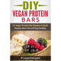 DIY Vegan Protein Bars: 20 Delicious Homemade Vegan Protein Bar Recipes to Build Muscle, Burn Fat and Stay healthy (Soy Protein, Hemp Protein,