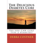 The Delicious Diabetes Cure: Yes, you can cure type 2 diabetes!