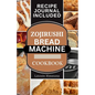 Zojirushi Bread Machine Cookbook: Super Delicious Homemade Loaf Recipes for your Bread Maker