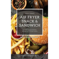 Air Fryer Snack and Sandwich 2 Cookbooks in 1: Everyday Quick and Easy Recipes for Air Fryer Lovers
