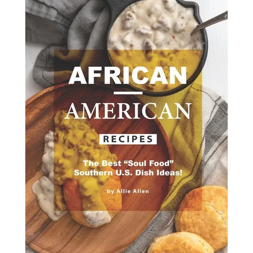 African-American Recipes: The Best "Soul Food" Southern U.S. Dish Ideas!