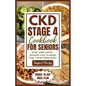 CKD Stage 4 Cookbook for Seniors: 60 Low-sodium and Low-potassium Recipes to Manage Stage 4 Chronic Kidney Disease
