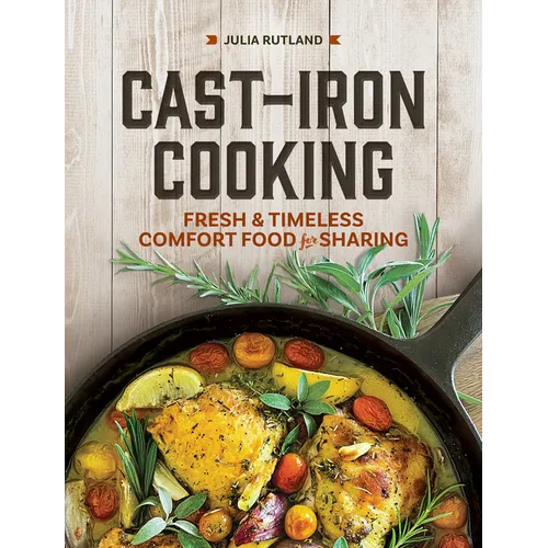 Cast-Iron Cooking: Fresh and Timeless Comfort Food for Sharing