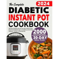 The Complete Diabetic Instant Pot Cookbook: 2000 Days of Healthy, Low-carb, Low-sugar, Pressure Cooker Recipes for Prediabetes, Type 1 & 2 Diabetes, a