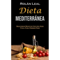 Dieta Mediterránea: Deliciosas Recetas Con Una Guía Fácil Para Perder Peso