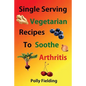 Single Serving Vegetarian Recipes To Soothe Arthritis