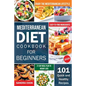 Mediterranean Diet For Beginners: 101 Quick and Healthy Recipes with Easy-to-Find Ingredients to Enjoy The Mediterranean Lifestyle (21-Day Meal Plan t