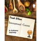 International Cuisine: A culinary journey through the yummiest recipes from the tastiest cuisines around the world