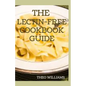 The Lectin Free Cookbook Guide: The Ultimate Lectin Free Guide for Beginners Lose Weight, Reduce Inflammation and Feel Good