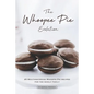 The Whoopee Pie Evolution: 25 Mouthwatering Whoopie Pie Recipes for The Whole Family