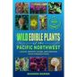Wild Edible Plants of the Pacific Northwest: Locate, Identify, Store, and Prepare Your Foraged Finds