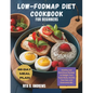 Low-Fodmap Diet Cookbook for Beginners: Healthy and Nutritious Recipes to Delight Your Taste Buds, Soothe Your Gut, and Overcome IBS with a 60-Day Mea