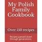 My Polish Family Cookbook: Recipes passed down through generations.