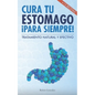 Cura tu estómago para siempre: De forma natural y efectiva. Incluye 15 recetas.