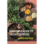 Beginners Guide To Herb And Spices- How To Use Them: Simple Blended Spice Recipes Novice Cook