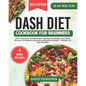 DASH Diet Cookbook for Beginners: Savor Tasty Heart-Healthy Meals to Improve Your Health, Lower Blood Pressure, and Embrace a Balanced and Healthier L