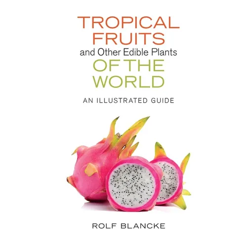 Tropical Fruits and Other Edible Plants of the World: An Illustrated Guide