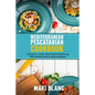 Mediterranean Pescatarian Cookbook: 2 Books In 1: Learn How Cook At Home 140 Fish Seafood And European Recipes