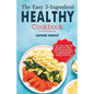The Easy 5-Ingredient Healthy Cookbook: Low-Carb, High-Fat Recipes for Busy People on the Keto Diet, Simple Recipes to Make Healthy Eating Delicious.