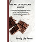 The Art of Chocolate Making: A comprehensive guide to the art of crafting delicious, handmade chocolate