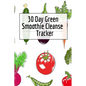 30 Day Green Smoothie Cleanse Tracker: Personal Health Record Keeper And Log Book For A Fit & Happy Life