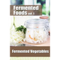 Fermented Foods vol. 1: Fermented Vegetables