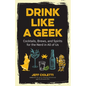 Drink Like a Geek: Cocktails, Brews, and Spirits for the Nerd in All of Us (Gift 21st Birthday)