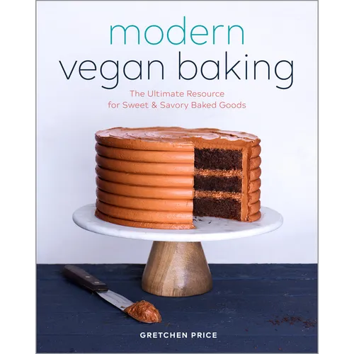 Modern Vegan Baking: The Ultimate Resource for Sweet and Savory Baked Goods