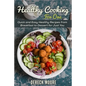 Healthy Cooking For One: Quick and Easy Healthy Recipes from Breakfast to Dessert for Just You