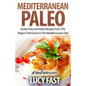 Mediterranean Paleo: Gluten Free and Paleo Recipes From The Region That Gave Us The Mediterranean Diet