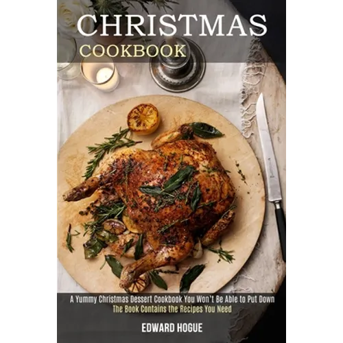 Christmas Cookbook: The Book Contains the Recipes You Need (A Yummy Christmas Dessert Cookbook You Won't Be Able to Put Down)