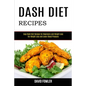 Dash Diet Recipes: Easy Dash Diet Recipes for Beginners and Weight Loss (For Weight Loss and Lower Blood Pressure)