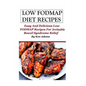 Low FODMAP Diet Recipes: Easy and Delicious Low FODMAP Recipes For Irritable Bowel Syndrome Relief