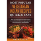Most Popular Vegetarian Indian Recipes Quick & Easy: How to cook vegetarian alternatives of traditional Indian recipes and save on restaurant or takeo