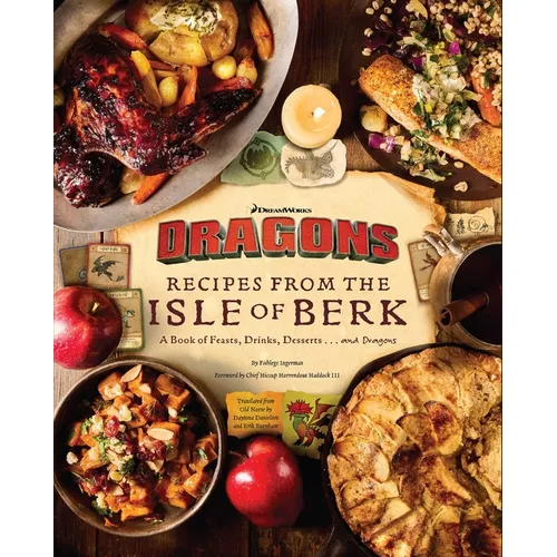 DreamWorks Dragons: Recipes from the Isle of Berk [Official Cookbook]: A Book of Feasts, Drinks, Desserts . . . and Dragons