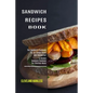 Sandwich Maker Cookbook: I Love Grilled Cheese Sandwich Cookbook! (Great Recipes You Can Make Without a Sandwich Grill)