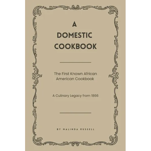 A Domestic Cookbook: The First Known African American Cookbook - A Culinary Legacy from 1866