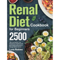 Renal Diet Cookbook for Beginners: 2500-Day Low Sodium, Low Phosphorus Healthiest and Mouthwatering Recipes to Manage Kidney Disease