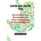 Super Gut, Super You: How to Restore Your Microbiome in Four Weeks and Boost Your Health and Weight Loss.