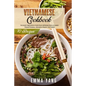 Vietnamese Cookbook: 70 Easy Recipes For Pho Spring Rolls And Traditional Dishes From Vietnam