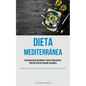 Dieta Mediterránea: Deliciosas recetas rápidas y fáciles para crear y vivir un estilo de vida más saludable (Deliciosas recetas mediterráneas con inst
